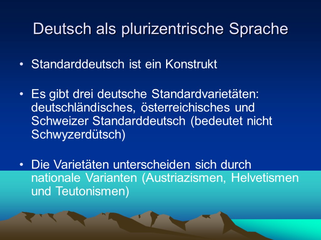 Deutsch als plurizentrische Sprache Standarddeutsch ist ein Konstrukt Es gibt drei deutsche Standardvarietäten: deutschländisches,